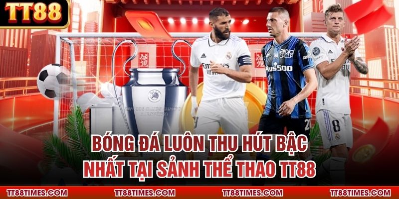 Bóng đá luôn thu hút bậc nhất tại sảnh thể thao TT88 Bóng đá luôn thu hút bậc nhất tại sảnh thể thao TT88