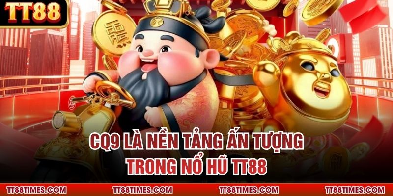 CQ9 là nền tảng ấn tượng trong nổ hũ TT88 CQ9 là nền tảng ấn tượng trong nổ hũ TT88