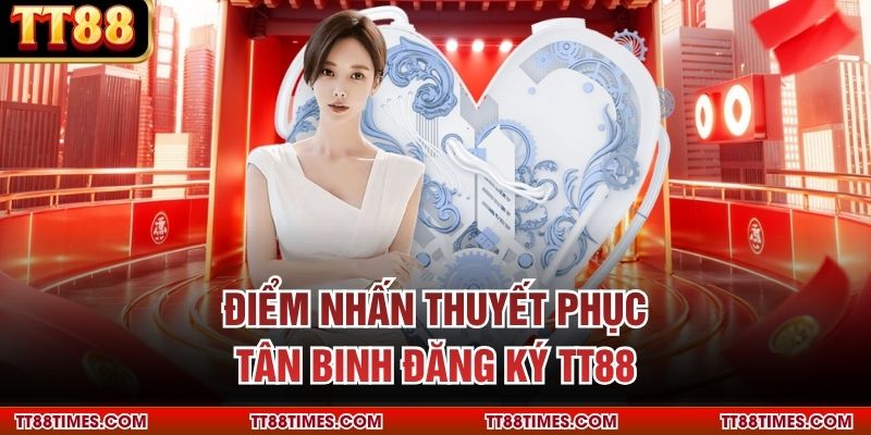 Điểm nhấn thuyết phục tân binh đăng ký TT88