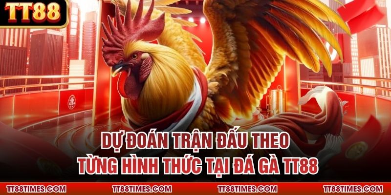 Dự đoán trận đấu theo từng hình thức tại đá gà TT88 Dự đoán trận đấu theo từng hình thức tại đá gà TT88