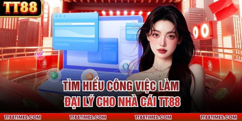 Tìm hiểu công việc làm đại lý cho nhà cái TT88